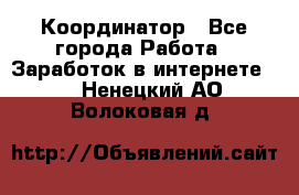 ONLINE Координатор - Все города Работа » Заработок в интернете   . Ненецкий АО,Волоковая д.